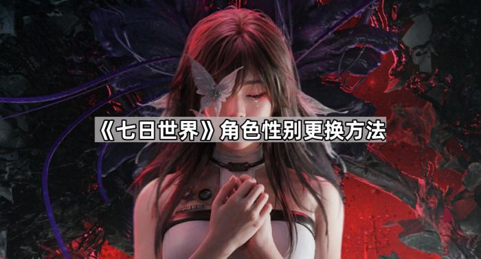 七日世界角色性别更换方法_七日杀世界生成器