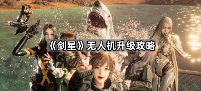 《剑星》无人机升级攻略1