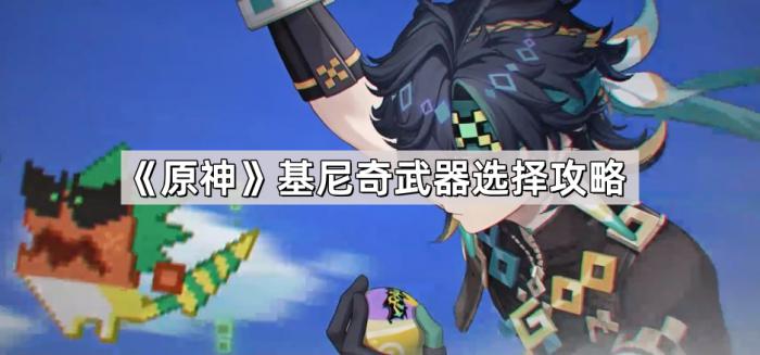 《原神》基尼奇武器选择攻略1