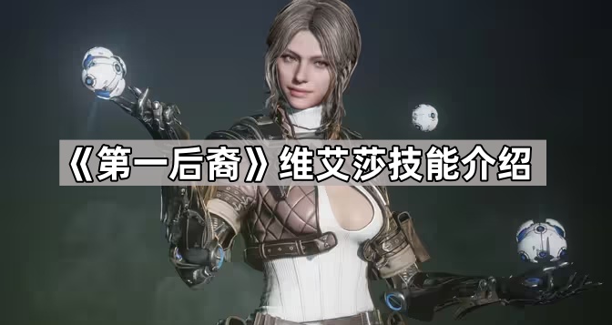 《第一后裔》维艾莎技能介绍1