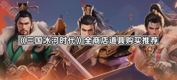 三国冰河时代全商店道具购买推荐_冰河时代 攻略