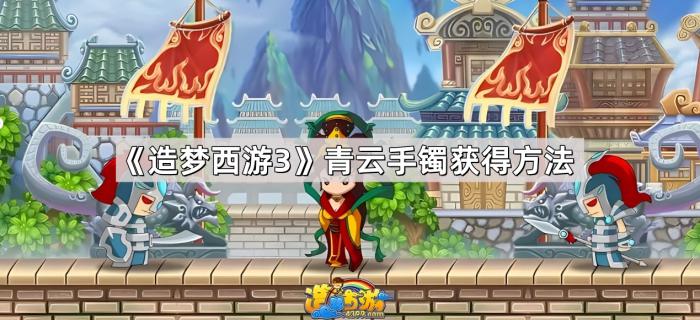 造梦西游3青云手镯获得方法_造梦西游3青云手镯和提多罗吒之戒