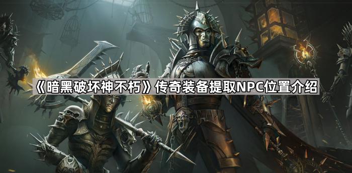 暗黑破坏神不朽传奇装备提取NPC位置介绍_暗黑不朽传奇宝石