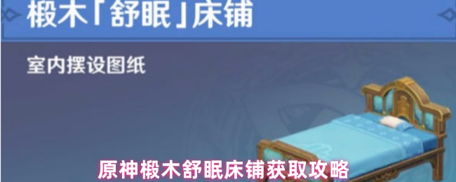 原神椴木舒眠床铺怎么获得_椴木舒眠床铺怎么获得