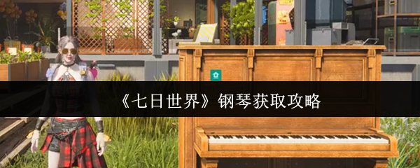 七日世界钢琴怎么获取_七日世界钢琴怎么弹