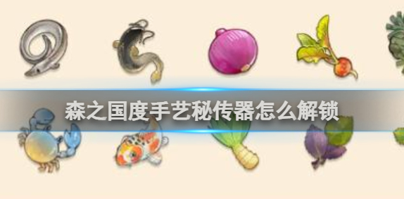 森之国度手艺秘传器怎么解锁_森之国传送点