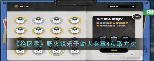 绝区零野火镇乐于助人奖章4怎么获取_绝区零光映广场乐于助人奖章