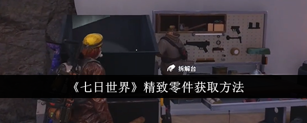 七日世界精致零件怎么获取1