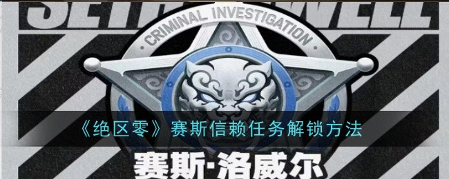 绝区零赛斯信赖任务怎么解锁1