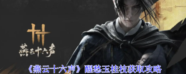 燕云十六声醒愁玉桂枝怎么获得_燕云十六声花上月令怎么获取