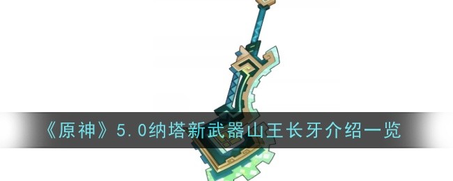 原神5.0纳塔新武器山王长牙怎么样1
