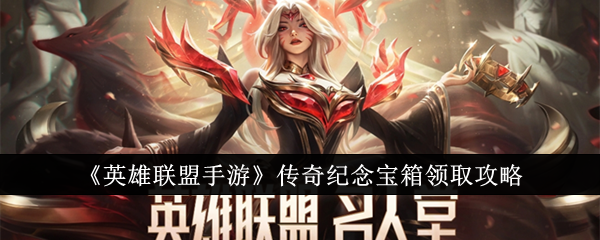 英雄联盟手游传奇纪念宝箱怎么领取1