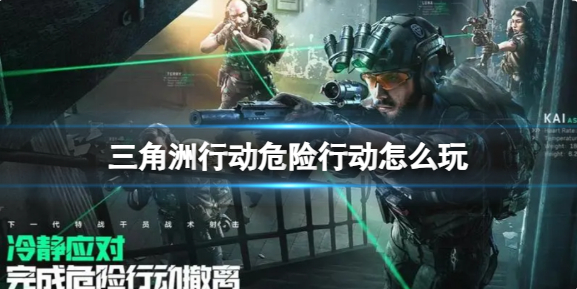 三角洲行动危险行动怎么玩_三角洲行动官方网
