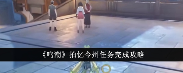 鸣潮拍忆今州任务怎么完成1