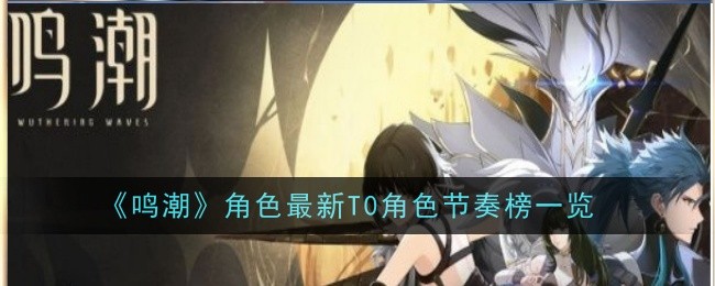 鸣潮角色最新T0角色节奏榜有哪些1