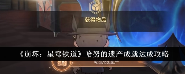 崩坏星穹铁道哈努的遗产成就怎么达成1