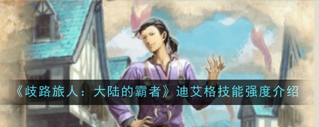 歧路旅人大陆的霸者迪艾格技能强度怎么样1