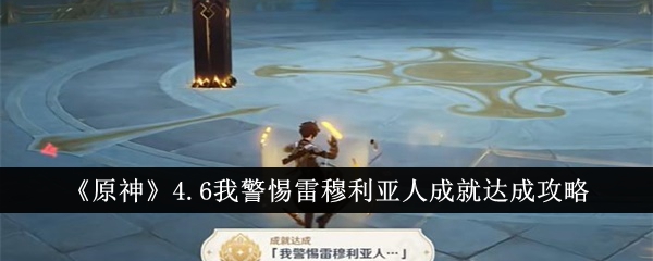 原神4.6我警惕雷穆利亚人成就怎么达成