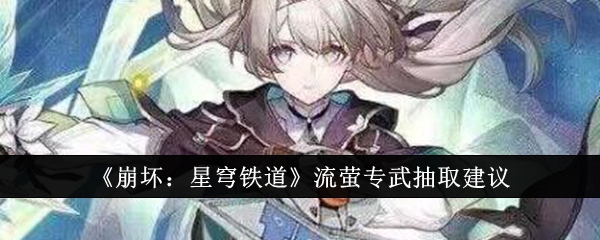 崩坏星穹铁道流萤专武值得抽吗1