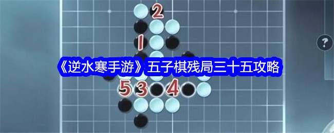 逆水寒手游五子棋残局35关攻略图_逆水寒五十五回攻略