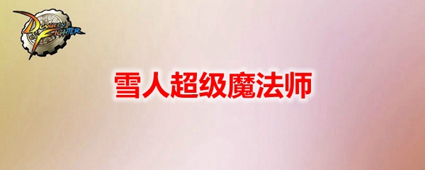 DNF雪人超级魔法师宠物外观_dnf雪人超级魔法师宠物外观图片