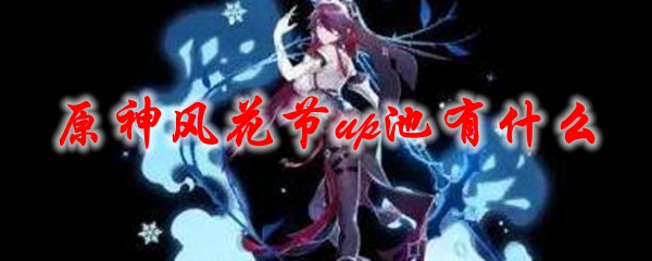 《原神》风花节up池有什么1