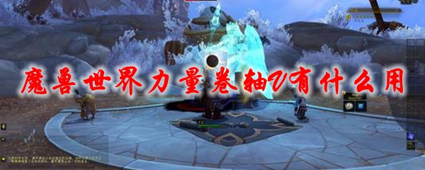《魔兽世界》力量卷轴v有什么用1