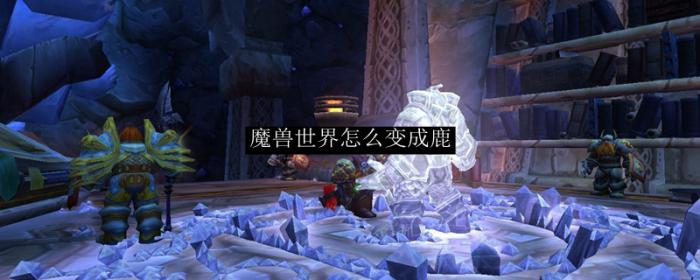 魔兽世界怎么变成鹿1