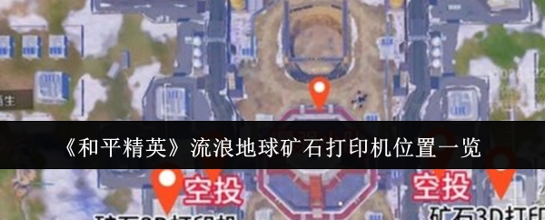 和平精英流浪地球矿石打印机在哪1