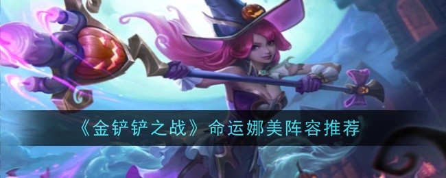 金铲铲之战命运娜美阵容_金铲铲命运之手装备