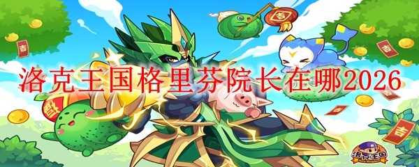 洛克王国格里芬院长在哪_洛克王国探望格里芬去玄玉岛