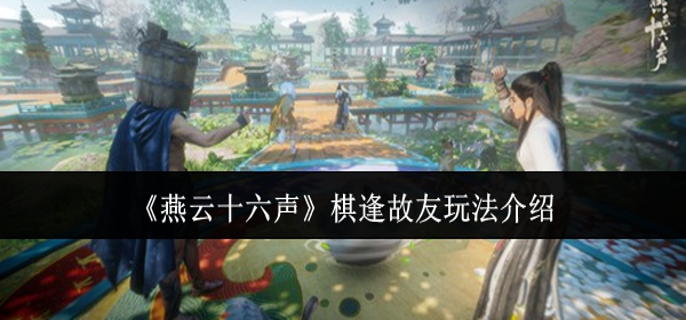 燕云十六声棋逢故友_燕云十六声网易游戏