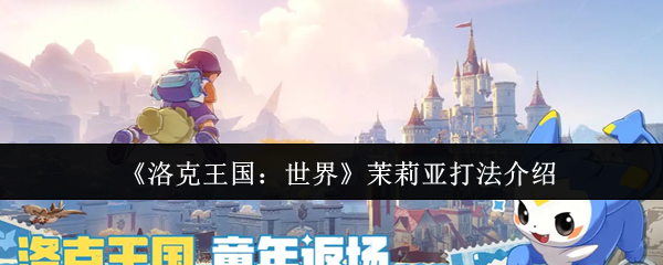 洛克王国世界茉莉亚怎么打_洛克王国茉儿怎么获得