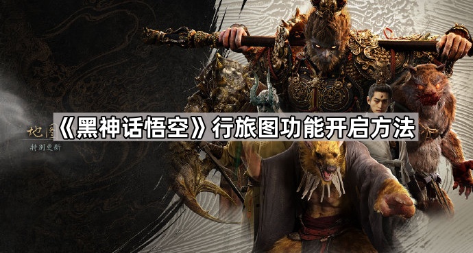 黑神话悟空行旅图功能开启方法_黑神话悟空场景体验版