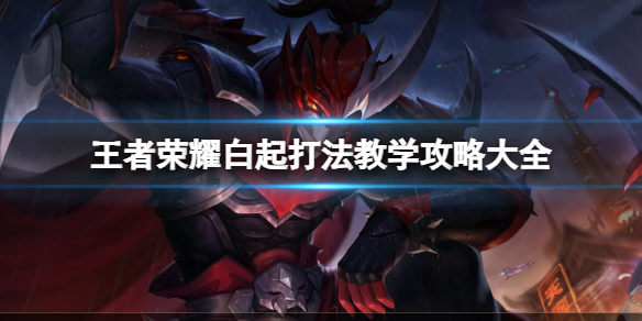 王者荣耀白起打法教学攻略大全_王者荣耀白起教学s37