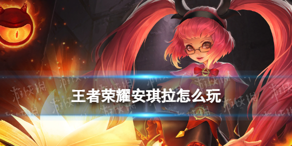 王者荣耀安琪拉打法教学攻略大全_王者荣耀安琪拉打法教学图片