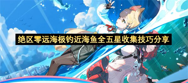 绝区零远海极钓近海鱼五星收集攻略1