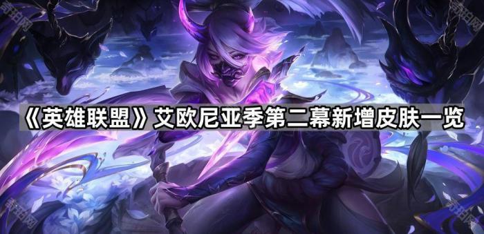 英雄联盟艾欧尼亚季第二幕新增皮肤一览_英雄联盟艾欧尼亚段位排行榜